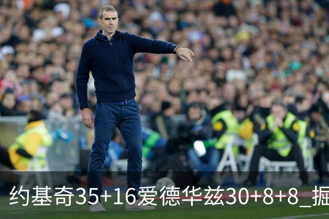 约基奇35+16爱德华兹30+8+8 掘金险胜森林狼